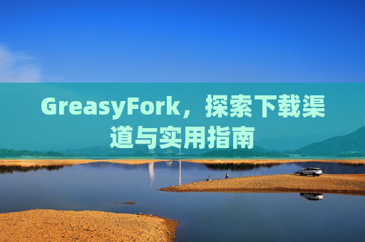 GreasyFork，探索下载渠道与实用指南